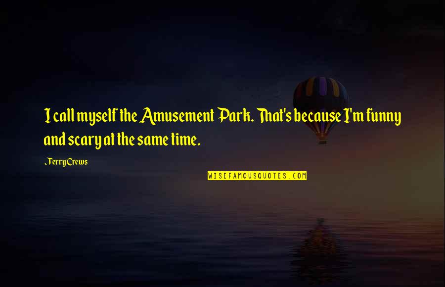 Amusement Park Funny Quotes By Terry Crews: I call myself the Amusement Park. That's because Amusement Park Funny Quotes By Terry Crews: I call myself the Amusement Park. That's because