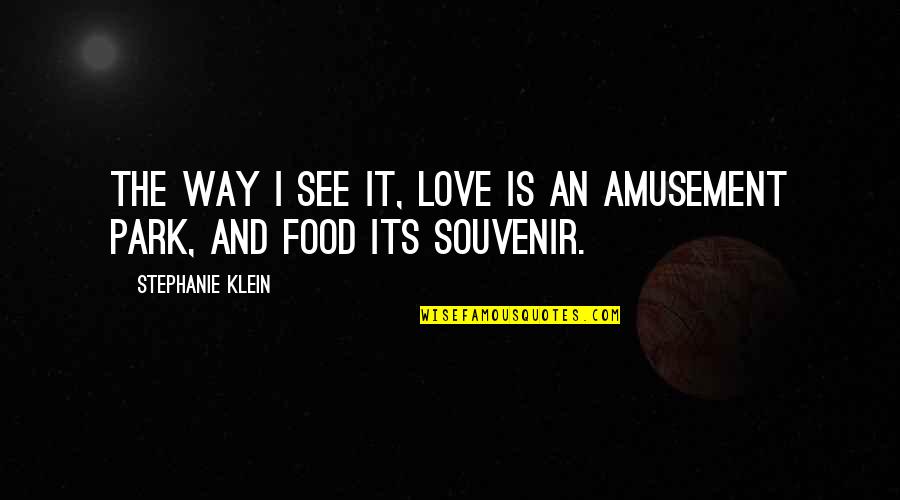 Amusement Park Love Quotes By Stephanie Klein: The way I see it, love is an