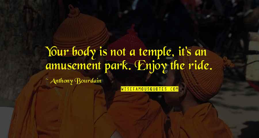 Amusement Park Quotes By Anthony Bourdain: Your body is not a temple, it's an