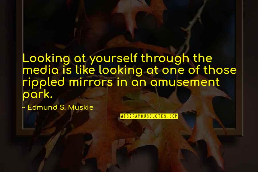 Amusement Park Quotes By Edmund S. Muskie: Looking at yourself through the media is like