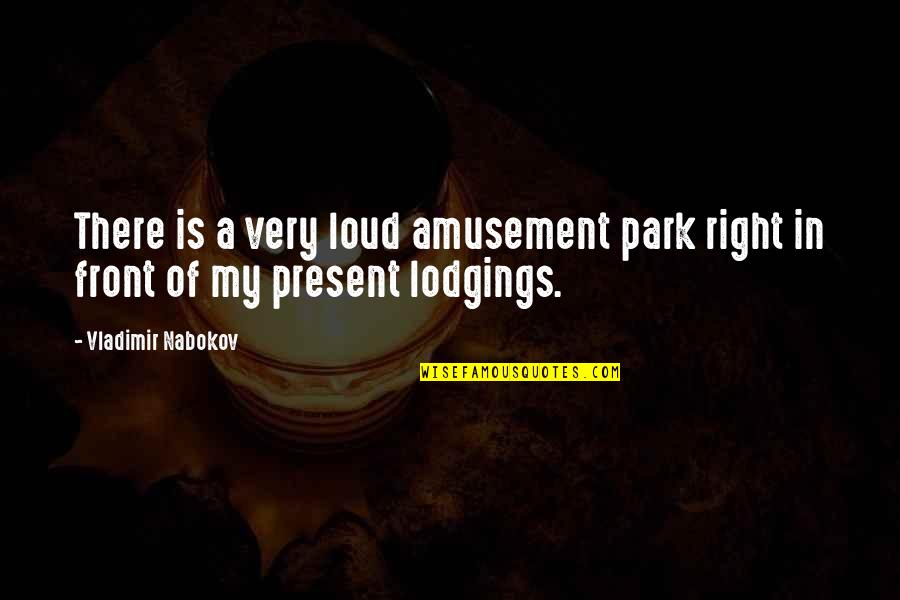 Amusement Park Quotes By Vladimir Nabokov: There is a very loud amusement park right