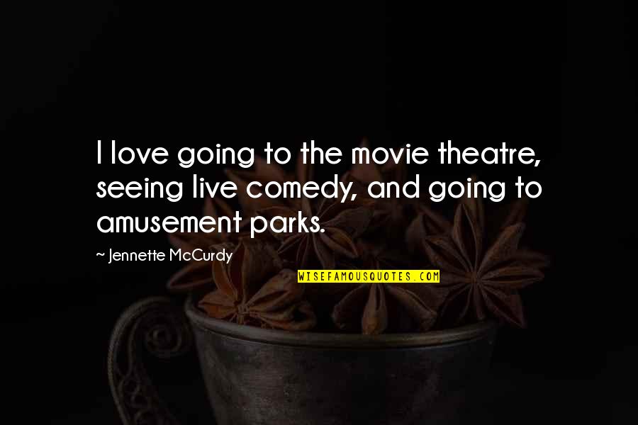 Amusement Parks Quotes By Jennette McCurdy: I love going to the movie theatre, seeing