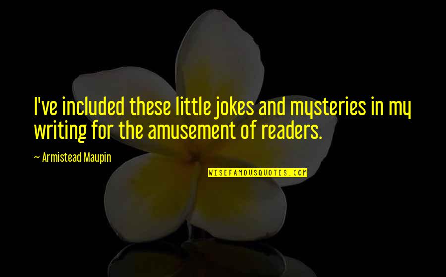 Amusement Quotes By Armistead Maupin: I've included these little jokes and mysteries in