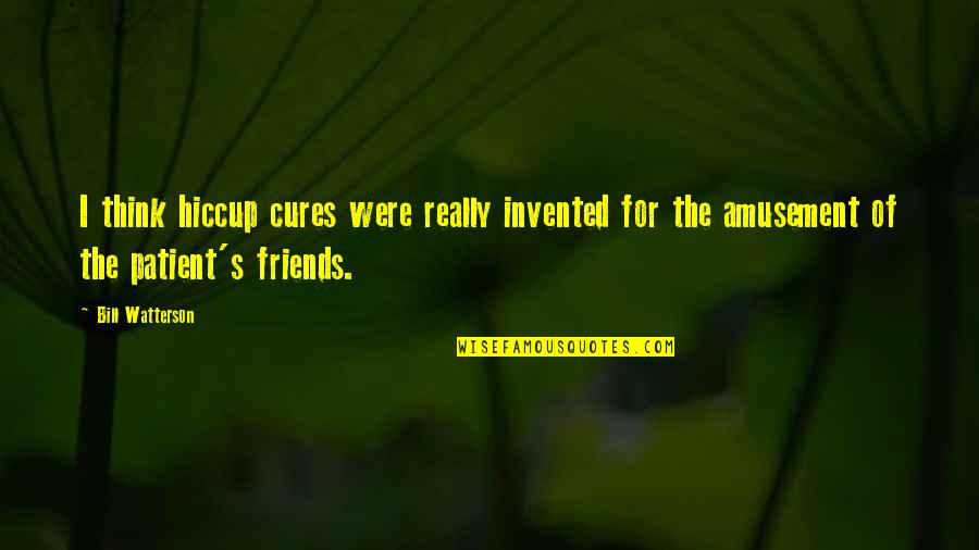 Amusement Quotes By Bill Watterson: I think hiccup cures were really invented for