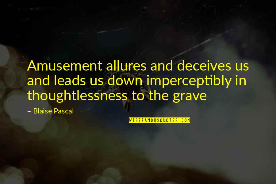 Amusement Quotes By Blaise Pascal: Amusement allures and deceives us and leads us