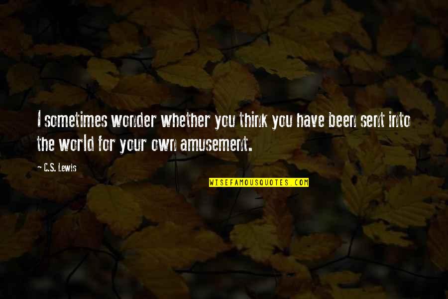 Amusement Quotes By C.S. Lewis: I sometimes wonder whether you think you have