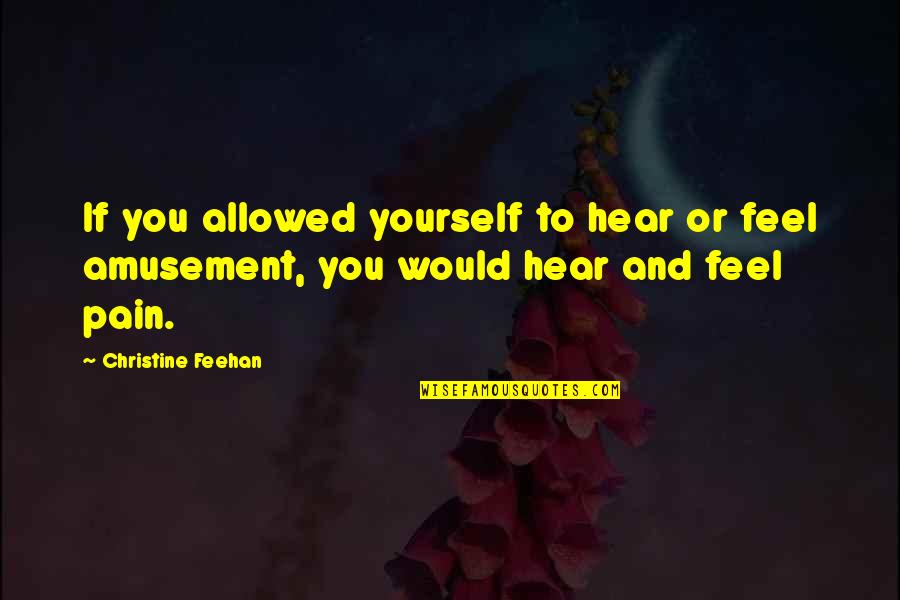 Amusement Quotes By Christine Feehan: If you allowed yourself to hear or feel