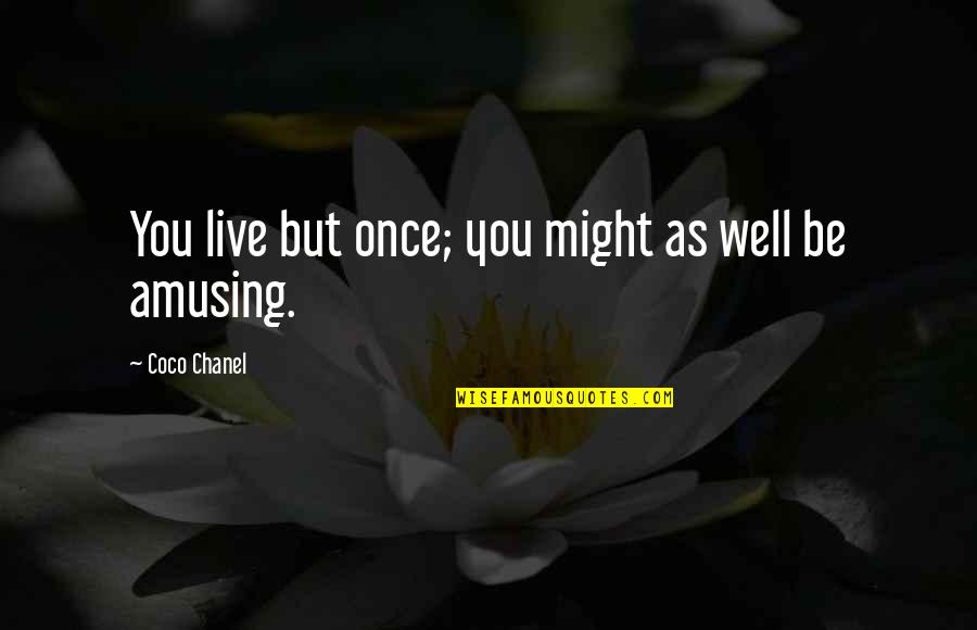 Amusement Quotes By Coco Chanel: You live but once; you might as well