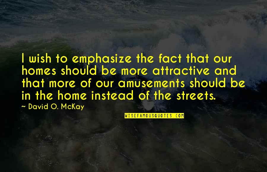 Amusement Quotes By David O. McKay: I wish to emphasize the fact that our