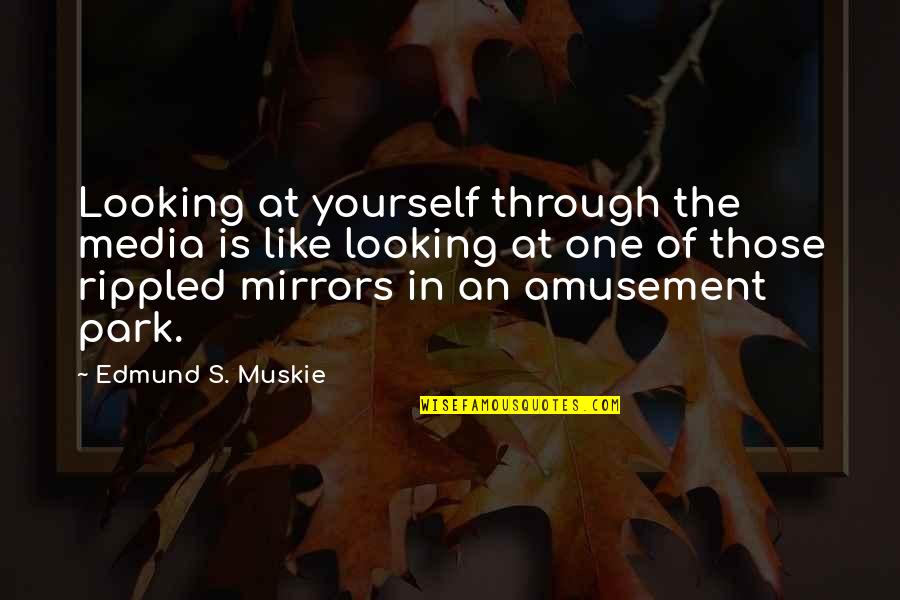 Amusement Quotes By Edmund S. Muskie: Looking at yourself through the media is like