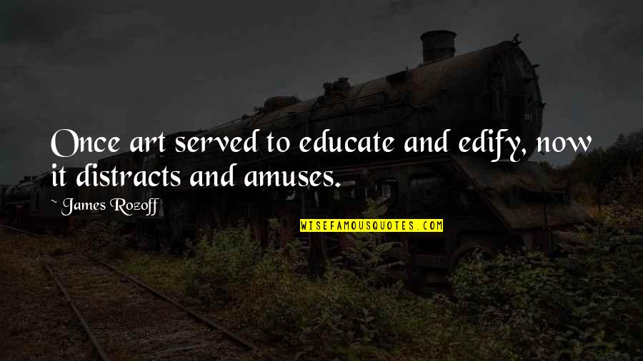 Amusement Quotes By James Rozoff: Once art served to educate and edify, now