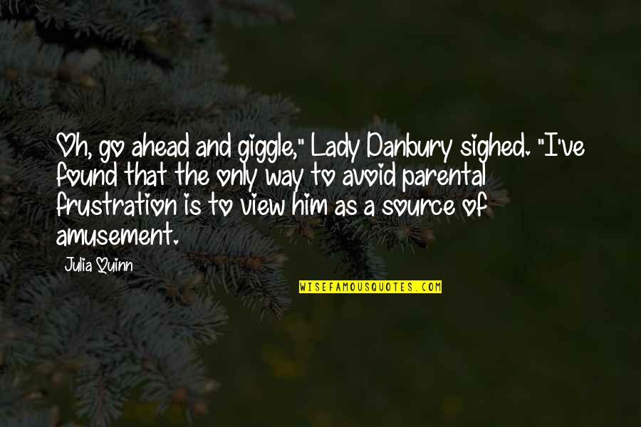 Amusement Quotes By Julia Quinn: Oh, go ahead and giggle," Lady Danbury sighed.