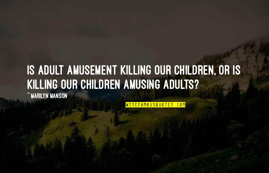 Amusement Quotes By Marilyn Manson: Is adult amusement killing our children, or is