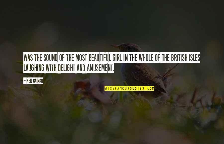 Amusement Quotes By Neil Gaiman: was the sound of the most beautiful girl