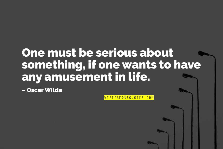 Amusement Quotes By Oscar Wilde: One must be serious about something, if one