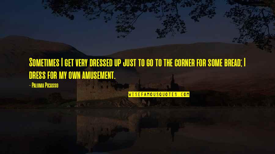 Amusement Quotes By Paloma Picasso: Sometimes I get very dressed up just to