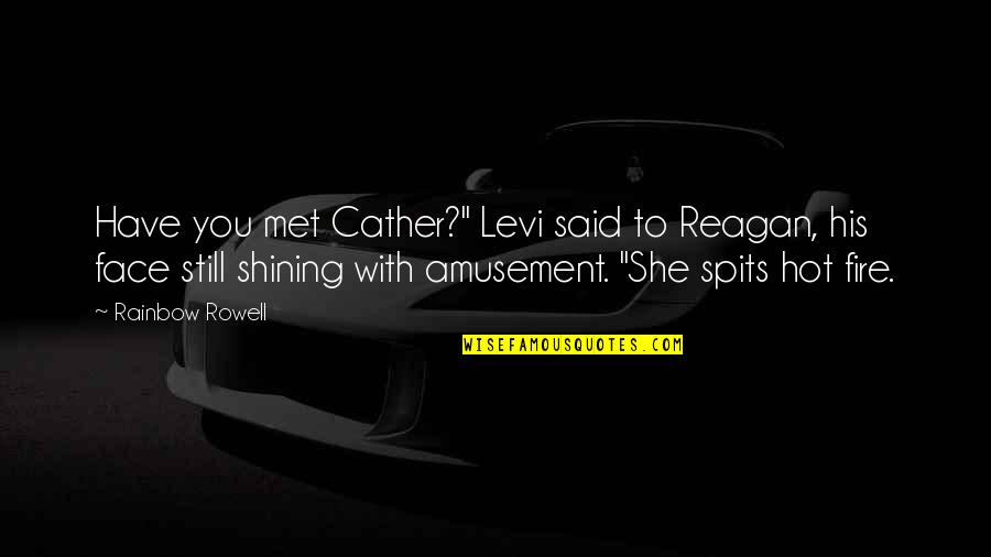 Amusement Quotes By Rainbow Rowell: Have you met Cather?" Levi said to Reagan,