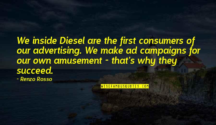 Amusement Quotes By Renzo Rosso: We inside Diesel are the first consumers of