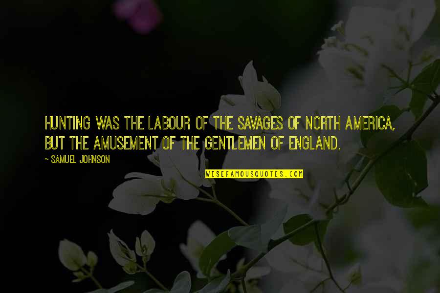 Amusement Quotes By Samuel Johnson: Hunting was the labour of the savages of