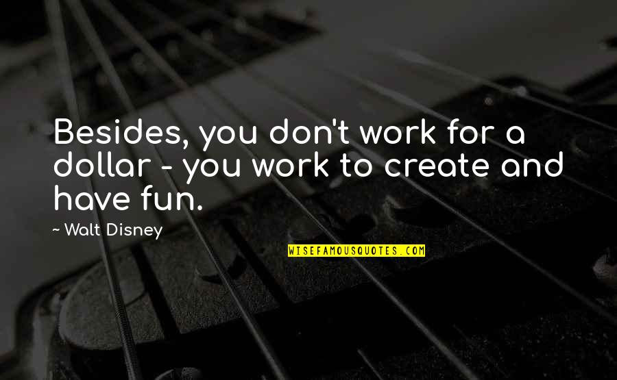 Amusement Quotes By Walt Disney: Besides, you don't work for a dollar -