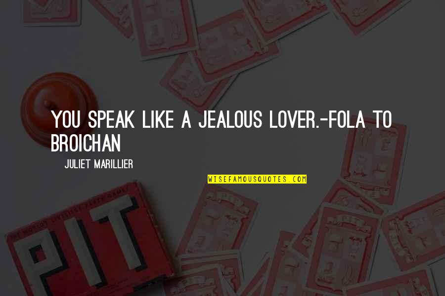 Amusements Playfully Quotes By Juliet Marillier: You speak like a jealous lover.-Fola to Broichan