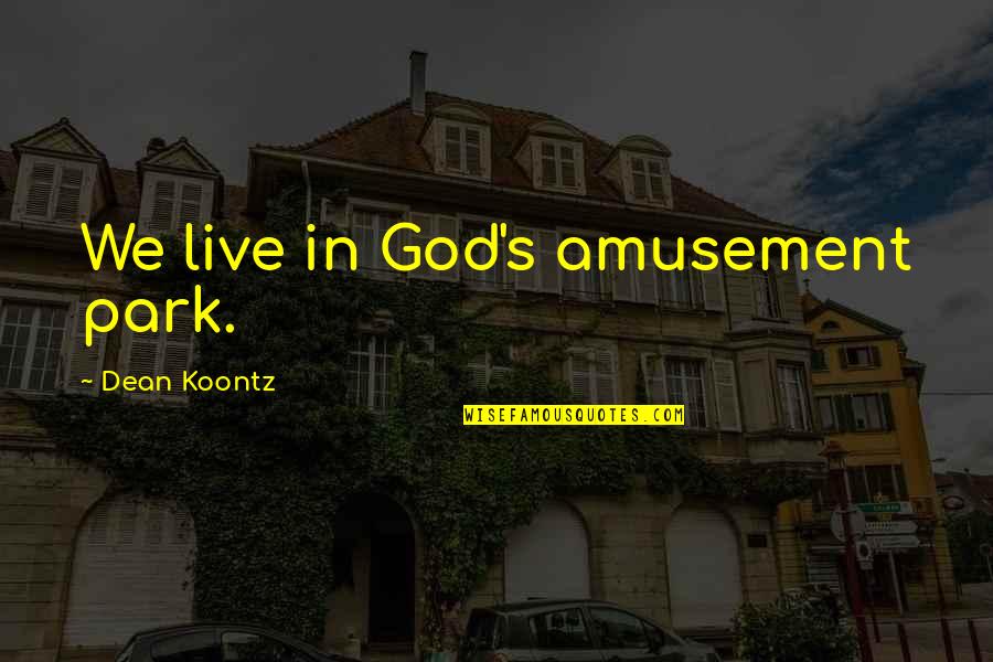 Amusement's Quotes By Dean Koontz: We live in God's amusement park. Amusement's Quotes By Dean Koontz: We live in God's amusement park.