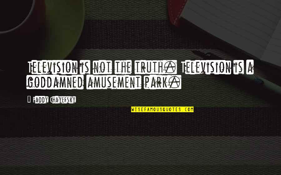 Amusement's Quotes By Paddy Chayefsky: Television is not the truth. Television is a Amusement's Quotes By Paddy Chayefsky: Television is not the truth. Television is a