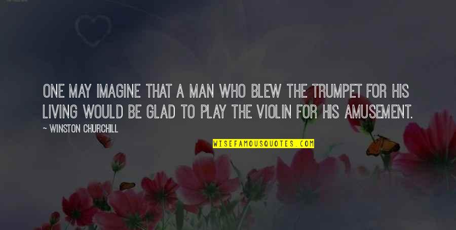Amusement's Quotes By Winston Churchill: One may imagine that a man who blew Amusement's Quotes By Winston Churchill: One may imagine that a man who blew