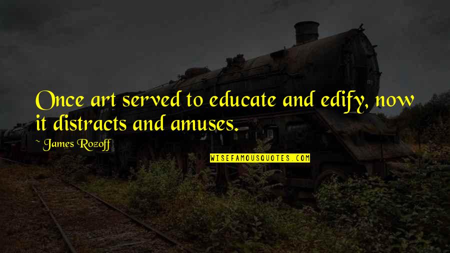 Amuses Quotes By James Rozoff: Once art served to educate and edify, now