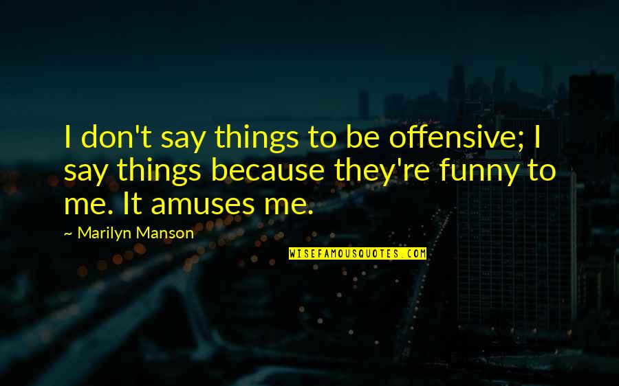 Amuses Quotes By Marilyn Manson: I don't say things to be offensive; I