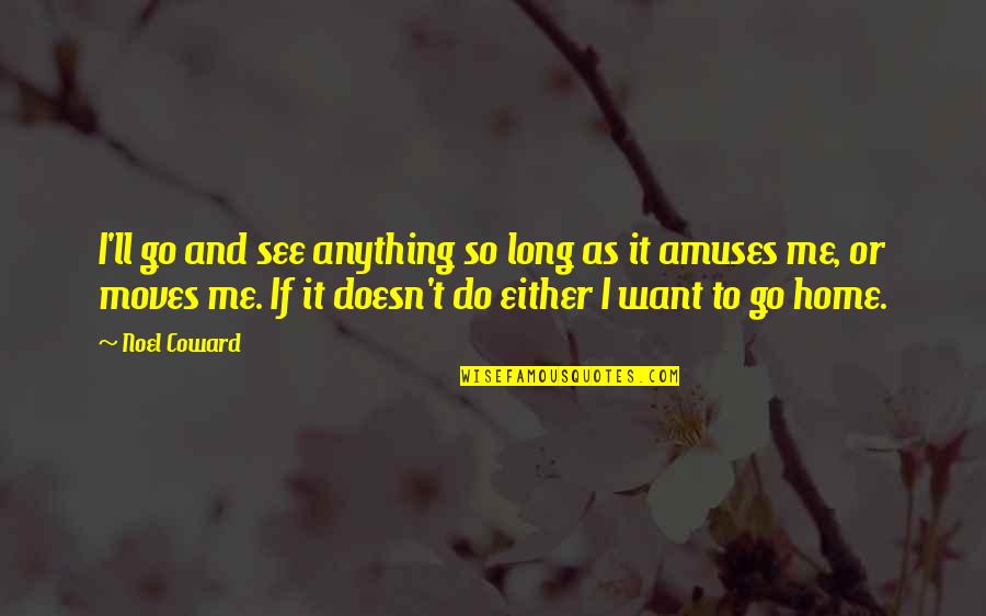 Amuses Quotes By Noel Coward: I'll go and see anything so long as