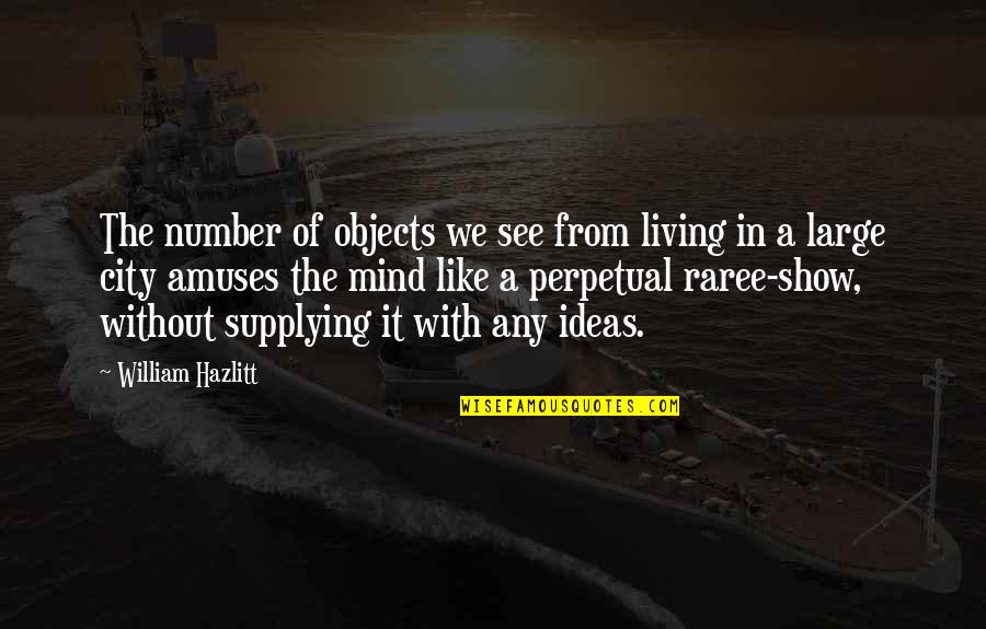 Amuses Quotes By William Hazlitt: The number of objects we see from living