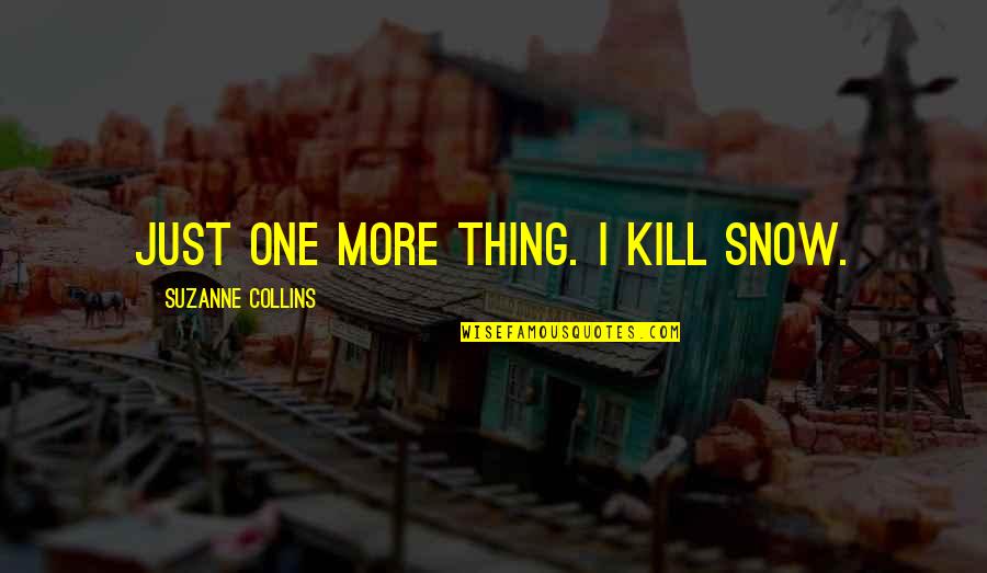 Amusing Latin Quotes By Suzanne Collins: Just one more thing. I kill Snow.