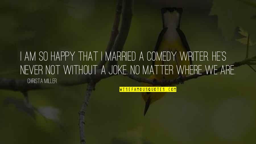 Amusing Life Quotes By Christa Miller: I am so happy that I married a