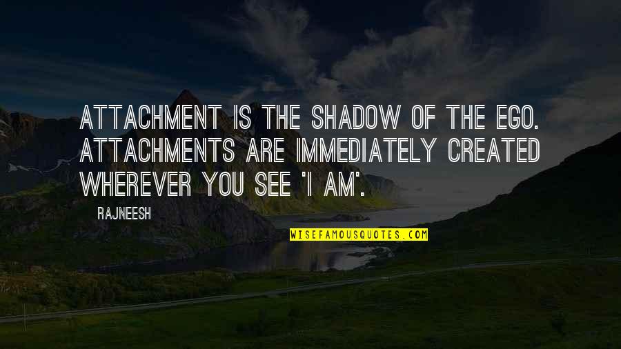Amusing Life Quotes By Rajneesh: Attachment is the shadow of the ego. Attachments