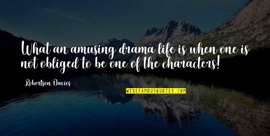 Amusing Life Quotes By Robertson Davies: What an amusing drama life is when one