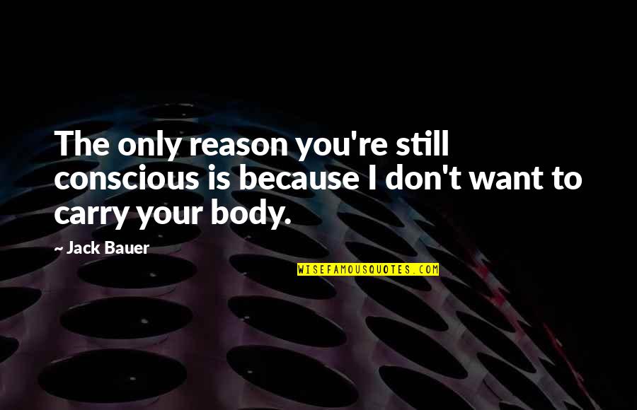Amusing Love Quotes By Jack Bauer: The only reason you're still conscious is because