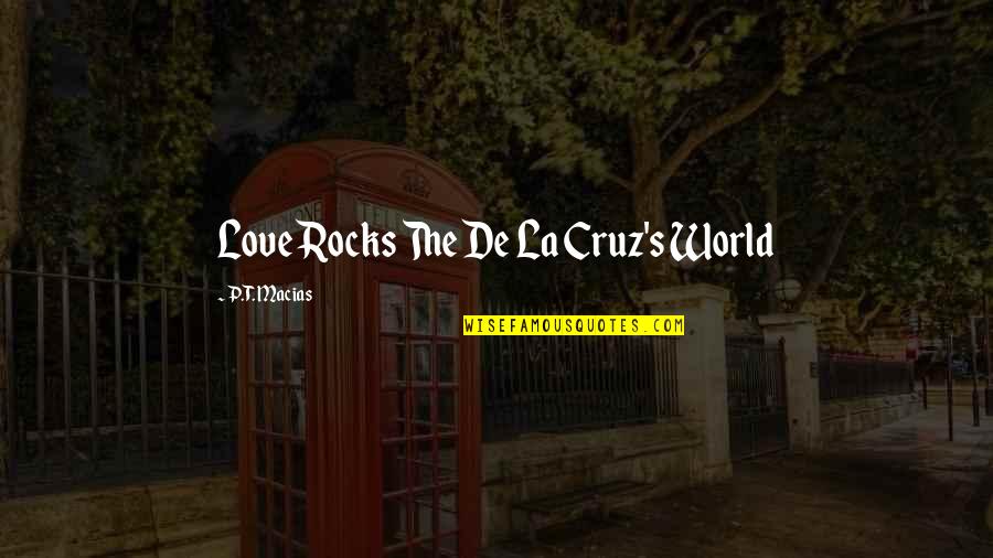 Amusing Love Quotes By P.T. Macias: Love Rocks The De La Cruz's World Amusing Love Quotes By P.T. Macias: Love Rocks The De La Cruz's World