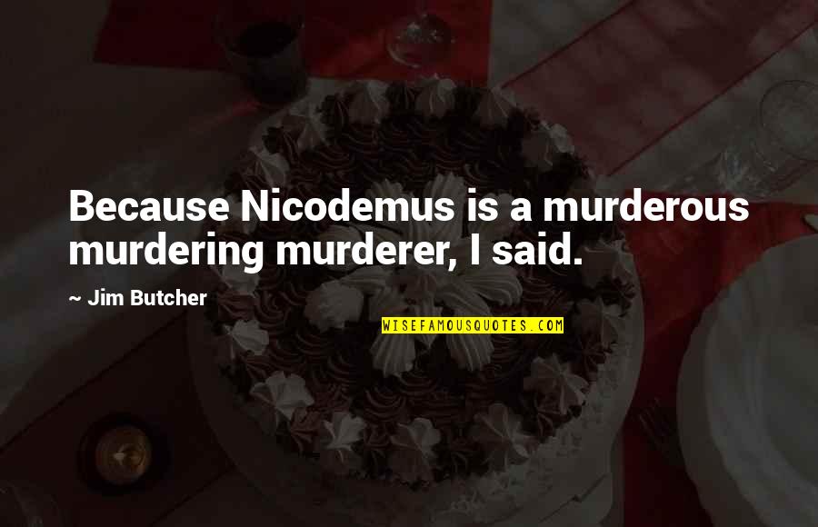 Amusing The Million Quotes By Jim Butcher: Because Nicodemus is a murderous murdering murderer, I