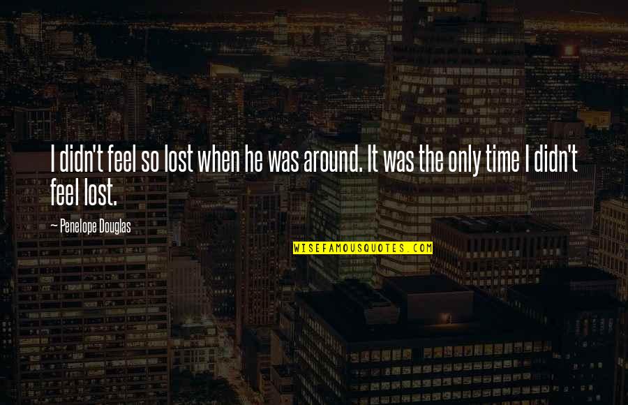 Amusing The Million Quotes By Penelope Douglas: I didn't feel so lost when he was