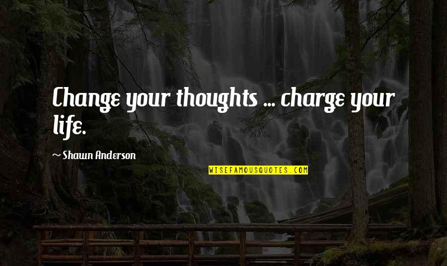 Amusing The Million Quotes By Shawn Anderson: Change your thoughts ... charge your life.