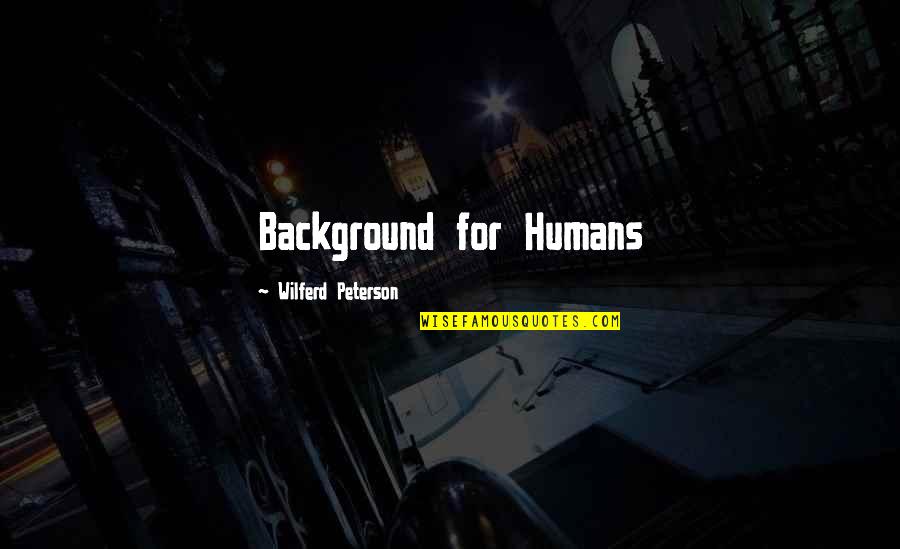 Amusten Quotes By Wilferd Peterson: Background for Humans Amusten Quotes By Wilferd Peterson: Background for Humans