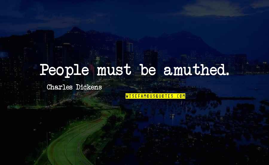 Amuthed Quotes By Charles Dickens: People must be amuthed.