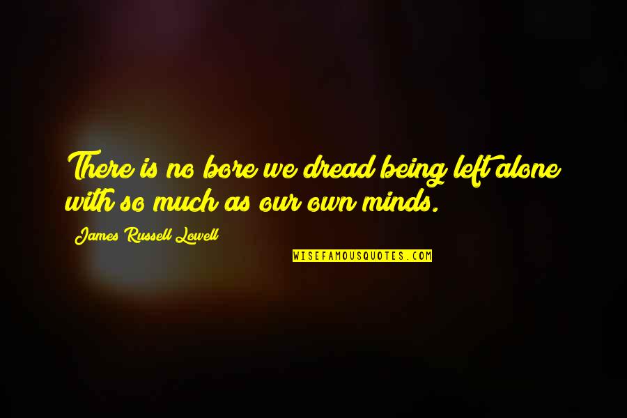Amwho 2020 Quotes By James Russell Lowell: There is no bore we dread being left Amwho 2020 Quotes By James Russell Lowell: There is no bore we dread being left