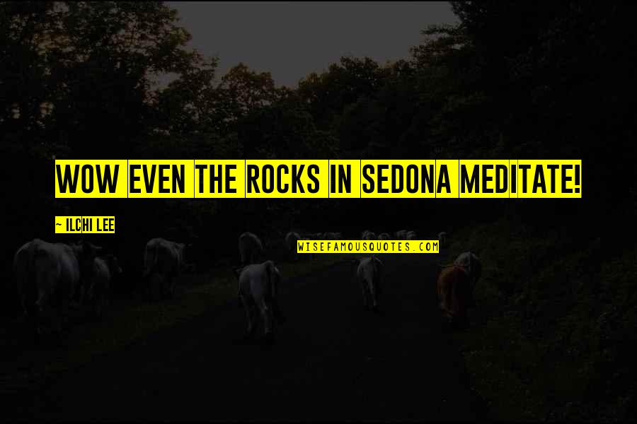 Amwhour Quotes By Ilchi Lee: Wow Even the rocks in Sedona meditate!