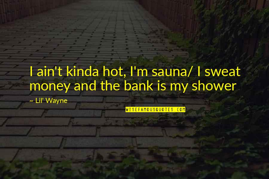 Amwhour Quotes By Lil' Wayne: I ain't kinda hot, I'm sauna/ I sweat