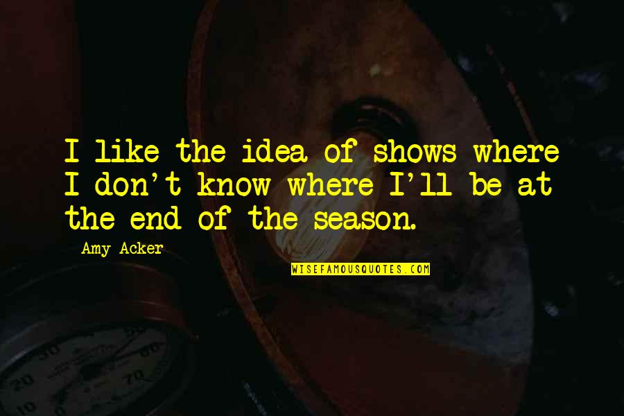 Amy Acker Quotes By Amy Acker: I like the idea of shows where I