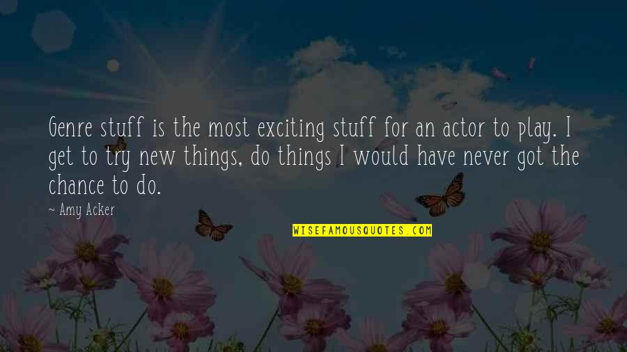 Amy Acker Quotes By Amy Acker: Genre stuff is the most exciting stuff for Amy Acker Quotes By Amy Acker: Genre stuff is the most exciting stuff for