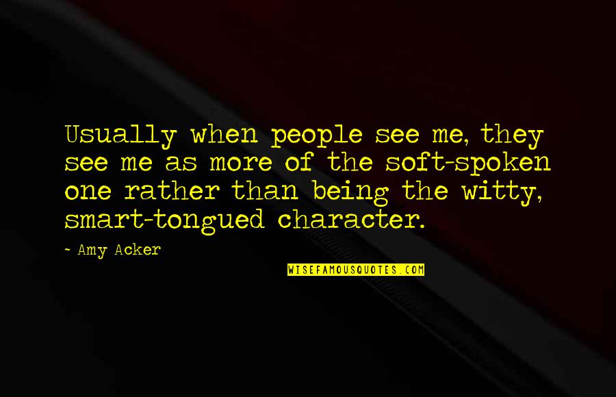 Amy Acker Quotes By Amy Acker: Usually when people see me, they see me Amy Acker Quotes By Amy Acker: Usually when people see me, they see me