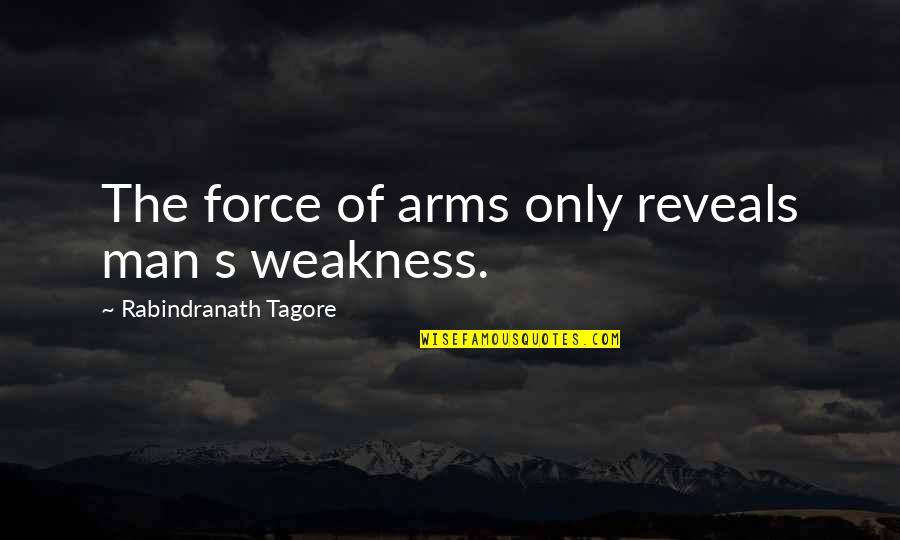Amy Acker Quotes By Rabindranath Tagore: The force of arms only reveals man s